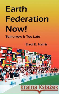 Earth Federation Now: Tomorrow Is Too Late --- Hbk Errol E. Harris Institute on World Problems 9780975355541