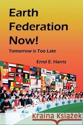 Earth Federation Now: Tomorrow Is Too Late -- Pbk Errol E. Harris Institute on World Problems 9780975355558