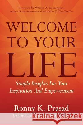 Welcome to Your Life: Simple Insights for Your Inspiration and Empowerment Ronny K. Prasad 9780975366868 Babypie Publishing