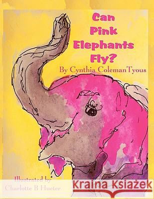 Can Pink Elephants Fly? Cynthia Coleman Tyous Charlotte B. Hueter 9780975372142 Fame's Eternal Books, LLC