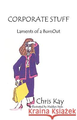 Corporate Stuff: Laments of a Burnout Chris Kay 9780975372166 Fame's Eternal Books, LLC