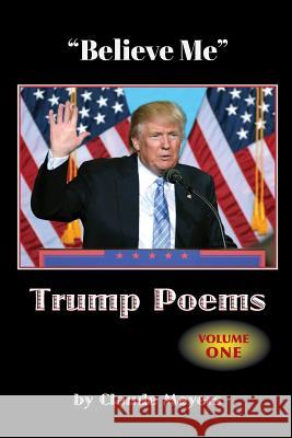 Believe Me - Trump Poems Volume One Claude Mayers   9780975383216 Ocean Poetry LLC