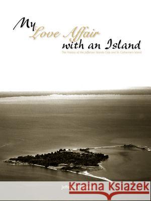 My Love Affair with an Island - The History of the Jefferson Islands Club and St. Catherine's Island Jefferson C. Glassie 9780975383759 Peace Evolutions