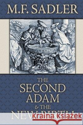 The Second Adam and the New Birth: The Doctrine of Baptism as Contained in Holy Scripture M. F. Sadler Rich Lusk 9780975391419