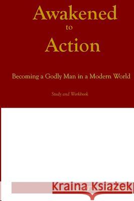 Awakened to Action: Becoming a Godly Man in a Modern World Scott R. Tucker 9780975393659