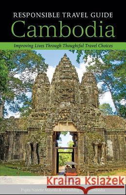 Responsible Travel Guide Cambodia: Improving Lives Through Thoughtful Travel Choices Pujita Nanette Mayeda Friendship With Cambodia 9780975395127 Wild Iris Press