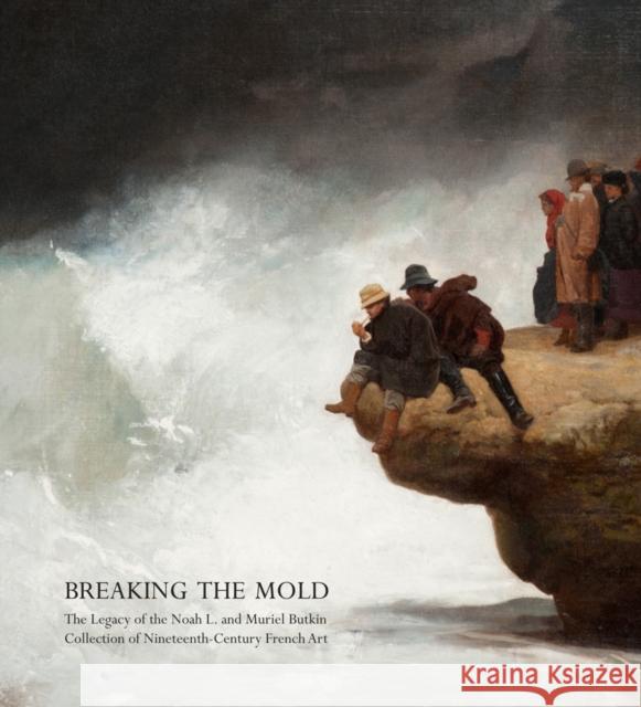 Breaking the Mold: The Legacy of Noah L. and Muriel S. Butkin Collection of Nineteenth-Century French Art Weisberg, Gabriel P. 9780975398432