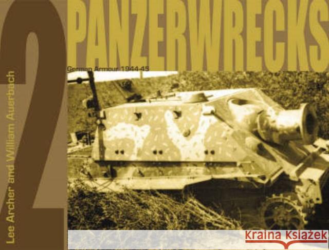 Panzerwrecks 2: German Armour 1944-45 Lee Archer, William Auerbach 9780975418314 Panzerwrecks Limited