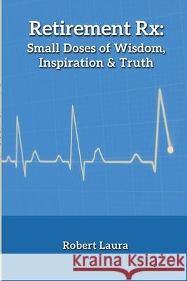 Retirement Rx: Small Doses of Wisdom, Inspiration & Truth Robert Laura 9780975425053 Retirement Project