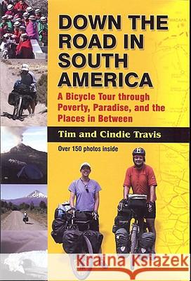 Down the Road in South American: A Bicycle Tour Through Poverty, Paradise, and Place in Between Travis, Tim 9780975442739