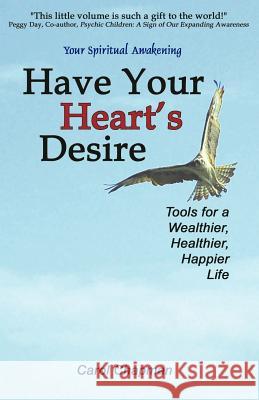 Have Your Heart's Desire: Tools for a Wealthier, Healthier, Happier Life Chapman, Carol 9780975469132 Suntopaz, LLC