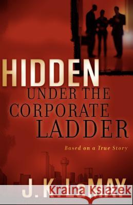 Hidden Under the Corporate Ladder J. K. Lamay 9780975480366