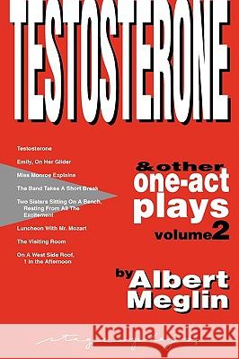 Testosterone & Other One-Act Plays, Volume 2, by Albert Meglin Albert Meglin 9780975485156 Stageplays Theatre Company,