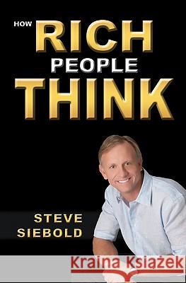 How Rich People Think Steve Siebold 9780975500347 London House Press