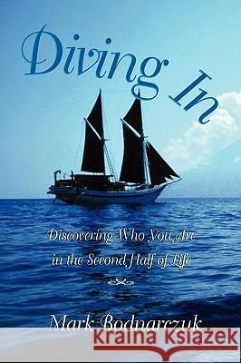 Diving in: Discovering Who You Are in the Second Half of Life Bodnarczuk, Mark 9780975511534 Breckenridge Press