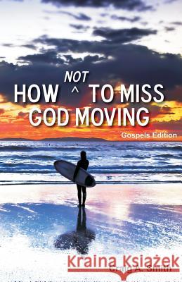 How Not to Miss God Moving (Gospels Edition) Craig A. Smith 9780975513576