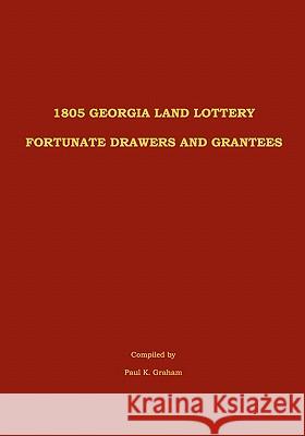1805 Georgia Land Lottery Fortunate Drawers and Grantees Paul K Graham 9780975531228