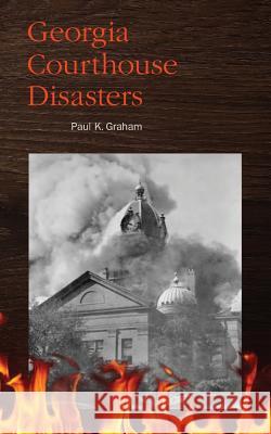 Georgia Courthouse Disasters Paul K. Graham 9780975531297 Genealogy Company