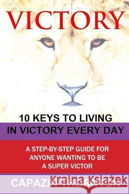 VICTORY 10 Keys to Living in Victory Every Day Thornton, Capazin 9780975547328 Spirit of Love Publications