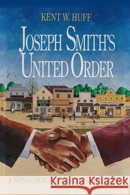 Joseph Smith's United Order: A Non-Communalistic Interpretation Kent W. Huff 9780975583135 Theological Thinktank