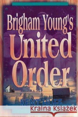 Brigham Young's United Order: A Contextual Interpretation, Volume 1, Main Presentation Kent W. Huff 9780975583159