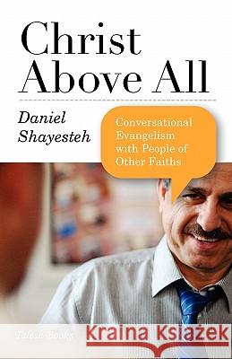 Christ Above All: Conversational Evangelism with People of Other Faiths Shayesteh, Daniel 9780975601723 Talesh Books