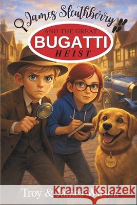 James Sleuthberry and the Great Bugatti Heist Troy And James Wilson 9780975612286 Bibliosky Publishing