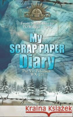 My Scrap Paper Diary: From Snake Bite to POW 1941-1945 Anthony William Buirchell Vic Petersen 9780975623053 Cric Croc Enterprises