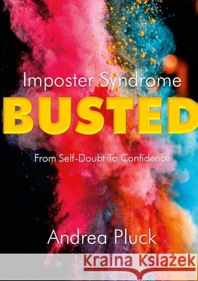 Imposter Syndrome BUSTED: From Self-Doubt to Confidence Andrea Pluck 9780975625347 Pluck Pluck Goose