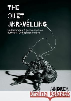 The Quiet Unravelling: Understanding and Recovering from Burnout and Compassion Fatigue Andrea Pluck Jeremy Pluck 9780975625378 Pluck Pluck Goose