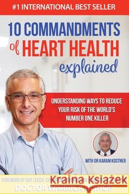10 Commandments of Heart Health Explained: Understanding the Cause and Prevention Strategies to Reduce Your Risk of One of the World's Most Prevalent Warrick Bishop Karam Kostne Penelope Edman 9780975631065 Dr Warrick Bishop