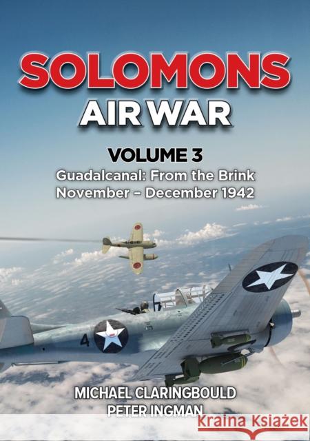 Solomons Air War Volume 3: Guadalcanal: From the Brink November - December 1942 Peter Ingman 9780975642337 Avonmore Books