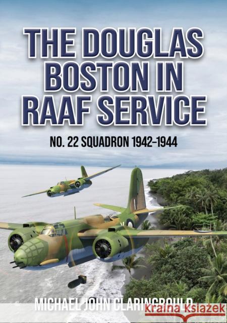 The Douglas Boston in RAAF Service: No. 22 Squadron 1942-1944 Michael Claringbould 9780975642344 Avonmore Books