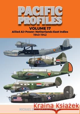 Pacific Profiles Volume 17: Allied Air Power: Netherlands East Indies 1940-1942 Michael Claringbould 9780975642375 Avonmore Books