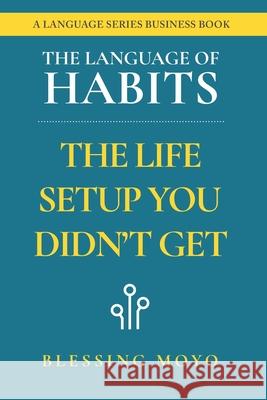 The Language of Habits: The Life Setup You Didnt Get Blessing Moyo 9780975642825