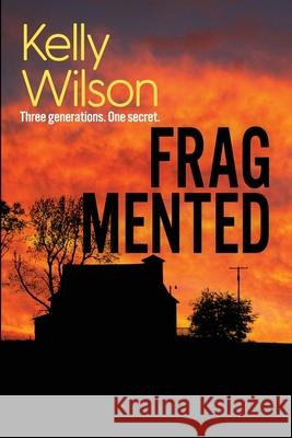 Fragmented: Three generations, one family secret. Kelly Wilson 9780975642962