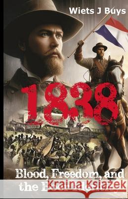1838: Blood, Freedom, and the Boer Identity Wiets J. Buys 9780975646755 Wiets J Buys