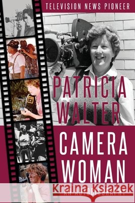 Camera Woman: Television News Pioneer Walter, Patricia, Betelli, Lyn, Walter, Craig 9780975648414