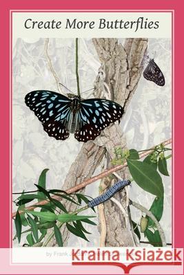 Create More Butterflies: A Guide to 48 butterflies and their host-plants for South-east Queensland and Northern New South Wales Frank Jordan Helen Schwencke 9780975713808