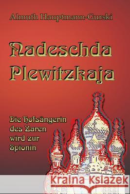 Nadeschda Plewitzkaja: Die Hofsängerin des Zaren wird zur Spionin Hauptmann-Gurski, Almuth 9780975737262