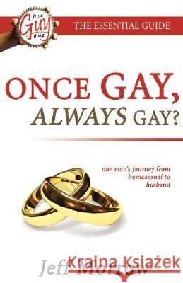 Once Gay Always Gay? Homosexual to Husband Jeff Morrow 9780975765005 Next Foundation