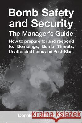 Bomb Safety and Security: The Manager's Guide Donald S. Williams Cath Brinkley 9780975787373 Collaborative Publications
