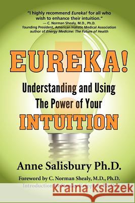 Eureka! Understanding and Using the Power of Your Intuition Anne Salisbury C. Norman Shealy Stanley Krippner 9780975850923