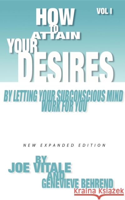 How to Attain Your Desires by Letting Your Subconscious Mind Work for You, Volume 1 Joe Vitale Genevieve Behrend 9780975857083 Morgan James Publishing