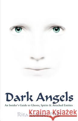 Dark Angels: An Insider's Guide To Ghosts, Spirits & Attached Entities Louise, Rita 9780975864982 Soulhealer Press