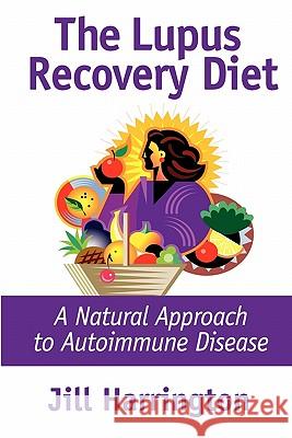 The Lupus Recovery Diet: A Natural Approach to Autoimmune Disease Harrington, Jill 9780975870716