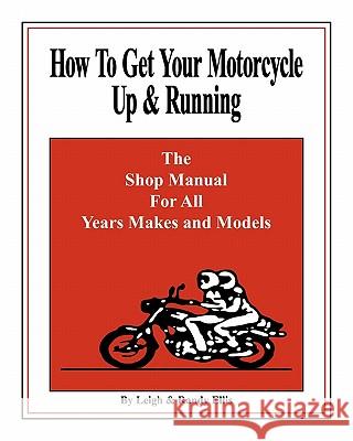 How To Get Your Motorcycle Up & Running: The Shop Manual For All Years Makes & Models Ellis, Leigh 9780975877227 L & R Publishing