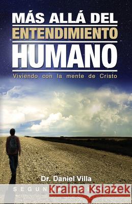 Más allá del Entendimiento Humano: Viviendo con la Mente de Cristo Villa, Daniel 9780975896631 Daniel Villa