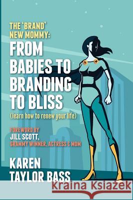 The Brand New Mommy: From Babies To Branding To Bliss: Learn how to renew your life Taylor Bass, Karen 9780975910634