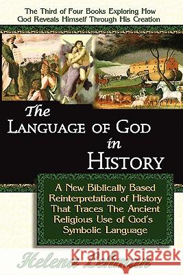 The Language of God in History, A New Biblically Based Reinterpretation of History That Traces The Ancient Religious Use of God's Symbolic Language Helena Lehman 9780975913123 Pillar of Enoch Ministry